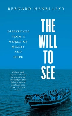 The Will to See: Dispatches from a World of Misery and Hope by Levy, Bernard-Henri