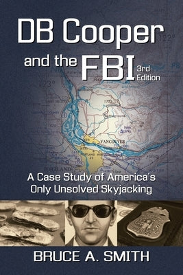 DB COOPER and the FBI: A Case Study of America's Only Unsolved Skyjacking by Smith, Bruce a.