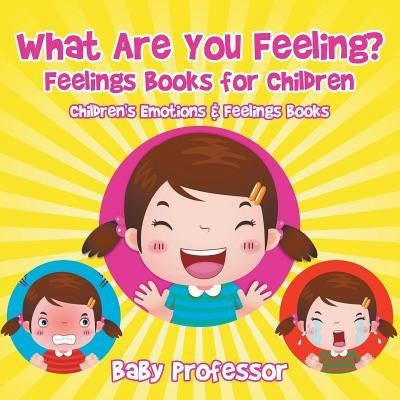 What Are You Feeling? Feelings Books for Children Children's Emotions & Feelings Books by Baby Professor