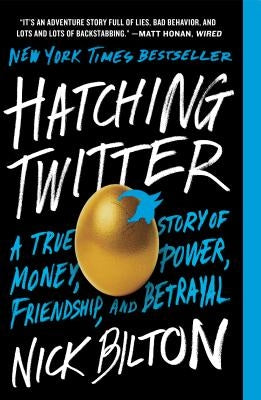 Hatching Twitter: A True Story of Money, Power, Friendship, and Betrayal by Bilton, Nick