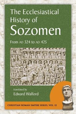 The Ecclesiastical History of Sozomen: From Ad 324 to Ad 425 by Sozomen, Salamanes Hermias
