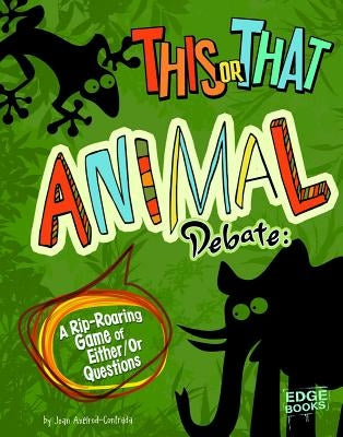 This or That Animal Debate: A Rip-Roaring Game of Either/Or Questions by Axelrod-Contrada, Joan