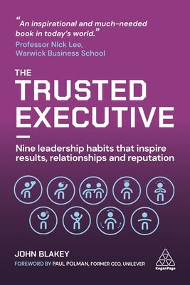 The Trusted Executive: Nine Leadership Habits That Inspire Results, Relationships and Reputation by Blakey, John