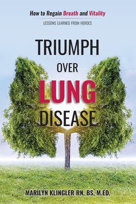 Triumph Over Lung Disease: How to Regain Breath and Vitality: Lessons Learned from Heroes by Klingler, Marilyn