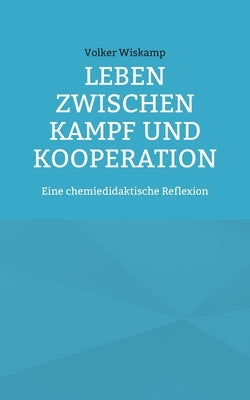 Leben zwischen Kampf und Kooperation: Eine chemiedidaktische Reflexion by Wiskamp, Volker