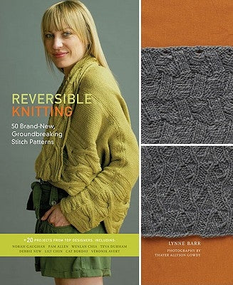 Reversible Knitting: 50 Brand-New, Groundbreaking Stitch Patterns + 20 Projects from Top Designers by Barr, Lynne