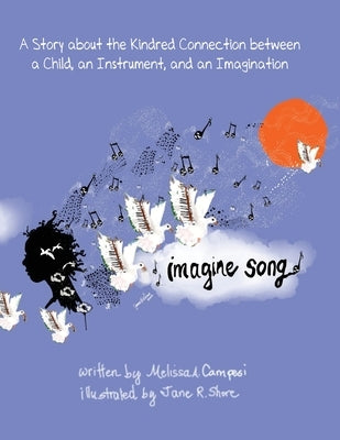 Imagine Song: A Story about the Kindred Connection between a Child, an Instrument, and an Imagination by Campesi, Melissa A.