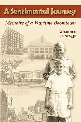 A Sentimental Journey: Memoirs of a Wartime Boomtown by Jones, Wilbur D. Jr.