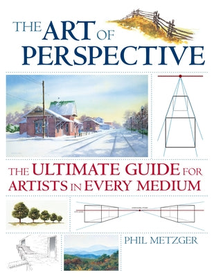 The Art of Perspective: The Ultimate Guide for Artists in Every Medium by Metzger, Phil