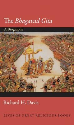 The Bhagavad Gita: A Biography by Davis, Richard H.