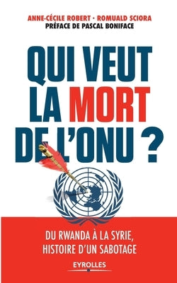 Qui veut la mort de l'ONU ?: Du Rwanda à la Syrie, histoire d'un sabotage by Sciora, Romuald