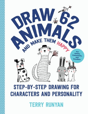 Draw 62 Animals and Make Them Happy: Step-By-Step Drawing for Characters and Personality - For Artists, Cartoonists, and Doodlers by Runyan, Terry