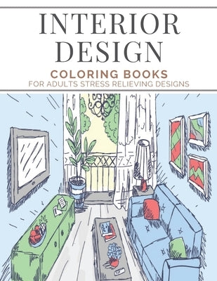 Interior Design Coloring Books For Adults Stress Relieving Designs: Over 90 Inspirational Home Designs for Relaxation - Gifts For Interior Designers by M. Mohsen, Menna