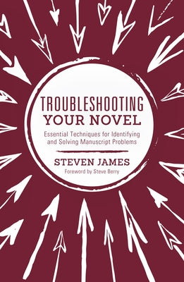 Troubleshooting Your Novel: Essential Techniques for Identifying and Solving Manuscript Problems by James, Steven