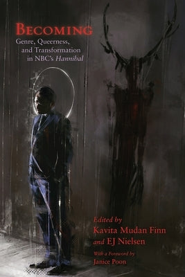 Becoming: Genre, Queerness, and Transformation in Nbc's Hannibal by Mudan Finn, Kavita