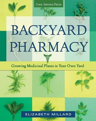 Backyard Pharmacy: Growing Medicinal Plants in Your Own Yard by Millard, Elizabeth