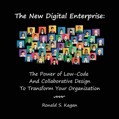 The New Digital Enterprise: The Power of Low-Code And Collaborative Design To Transform Your Organization by Kagan, Ronald S.