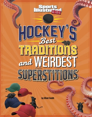 Hockey's Best Traditions and Weirdest Superstitions by Smith, Elliott