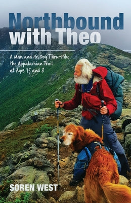 Northbound with Theo: A Man and His Dog Thru-Hike the Appalachian Trail at Ages 75 and 8 by West, Soren