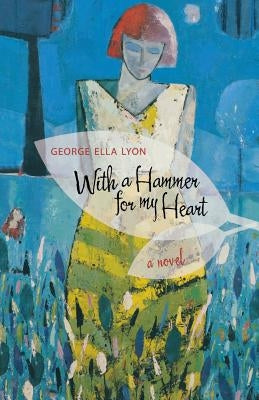 With a Hammer for My Heart by Lyon, George Ella