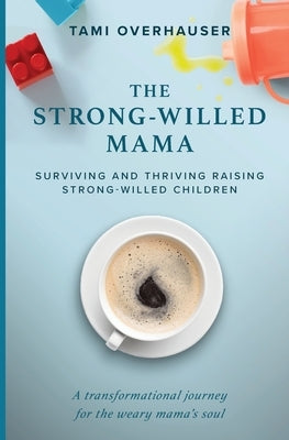 The Strong-Willed Mama: Surviving and Thriving Raising Strong-Willed Children by Overhauser, Tami