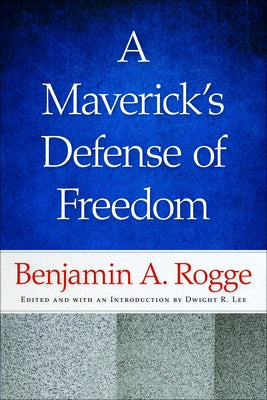 A Maverick's Defense of Freedom: Selected Writings and Speeches of Benjamin A. Rogge by Rogge, Benjamin A.