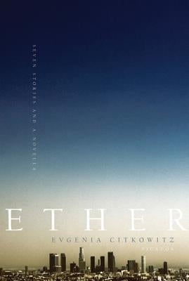 Ether: Seven Stories and a Novella by Citkowitz, Evgenia