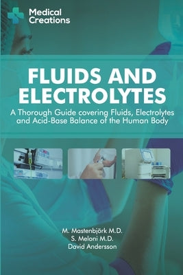 Fluids and Electrolytes: A Thorough Guide covering Fluids, Electrolytes and Acid-Base Balance of the Human Body by Mastenbj&#246;rk, M.