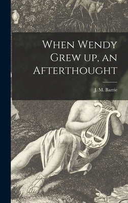 When Wendy Grew up, an Afterthought by Barrie, J. M. (James Matthew) 1860-1