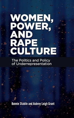 Women, Power, and Rape Culture: The Politics and Policy of Underrepresentation by Stabile, Bonnie