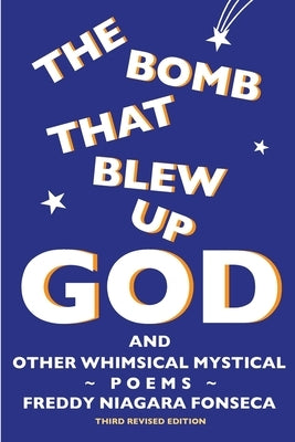 The Bomb That Blew Up God: And Other Whimsical Mystical Poems by Fonseca, Freddy Niagara