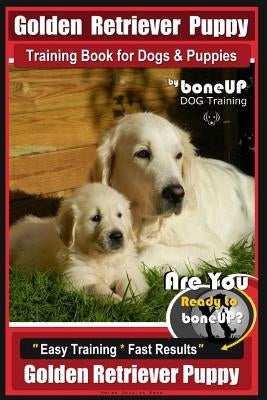 Golden Retriever Puppy Training Book for Dogs and Puppies by Bone Up Dog Training: Are You Ready to Bone Up? Easy Training * Fast Results Golden Retri by Kane, Karen Douglas