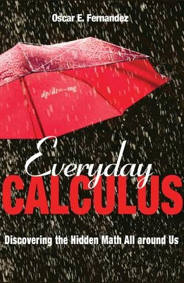 Everyday Calculus: Discovering the Hidden Math All Around Us by Fernandez, Oscar