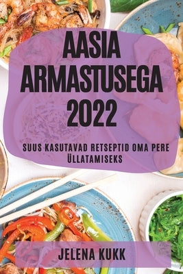 Aasia Armastusega 2022: Suus Kasutavad Retseptid Oma Pere Üllatamiseks by Kukk, Jelena