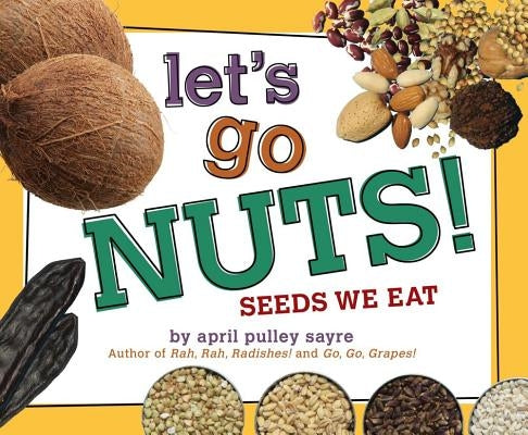 Let's Go Nuts!: Seeds We Eat by Sayre, April Pulley
