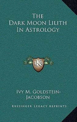 The Dark Moon Lilith In Astrology by Goldstein-Jacobson, Ivy M.