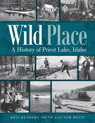 Wild Place: A History of Priest Lake, Idaho by Smith, Kris Runberg
