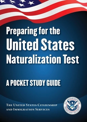 Preparing for the United States Naturalization Test: A Pocket Study Guide by The United States Citizenship and
