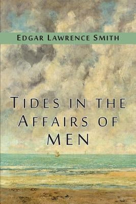 Tides in the Affairs of Men: An Approach to the Appraisal of Economic Change by Smith, Edgar Lawrence