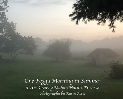 One Foggy Morning in Summer: In the Creasey Mahan Nature Preserve by Acree, Karin