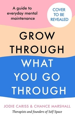 How to Grow Through What You Go Through: Mental Maintenance for Modern Lives by Cariss, Jodie