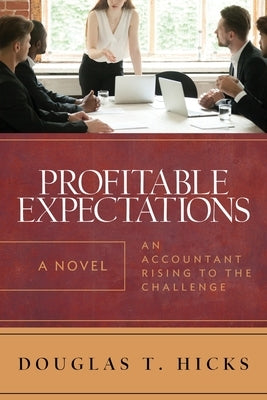 Profitable Expectations: An Accountant Rising to the Challenge by Hicks, Douglas T.