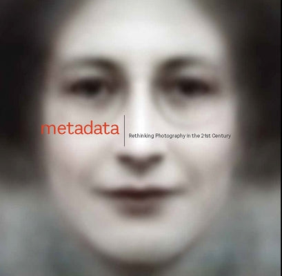 Metadata: Rethinking Photography in the 21st Century by Jones, Christopher