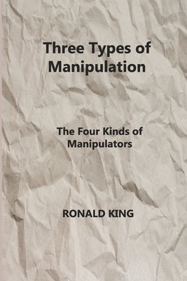 Three Types of Manipulation: The Four Kinds of Manipulators by King, Ronald