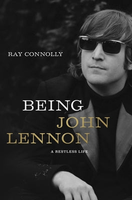 Being John Lennon: A Restless Life by Connolly, Ray