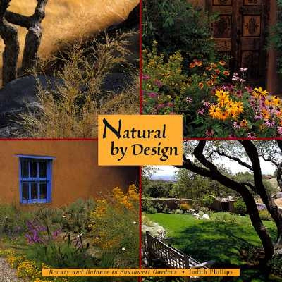 Natural by Design: Beauty and Balance in Southwest Gardens: Beauty and Balance in Southwest Gardens by Phillips, Judith