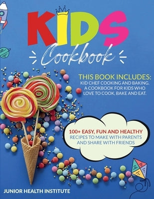 Kids Cookbook: 2 Books in 1: Cooking and Baking. A Cookbook for Kids Who Love to Cook, Bake and Eat with 100+ Easy, Fun and Healthy R by Institute, Junior Health