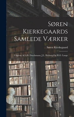 Søren Kierkegaards Samlede Værker; Udgivne Af A.B. Drachmann, J.L. Heiberg Og H.O. Lange by Kierkegaard, S&#248;ren