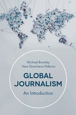 Global Journalism: An Introduction by Slavtcheva-Petkova, Vera