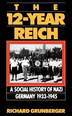 The 12-Year Reich: A Social History of Nazi Germany 1933-1945 by Grunberger, Richard
